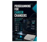 Programming for Career Changers: Learn Coding Skills for Real Jobs, Portfolios, and Interviews