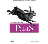 Programming for PaaS: A Practical Guide to Coding for Platform-as-a-Service by Lucas Carlson (2013-08-10)