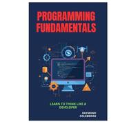 Programming Fundamentals: Learn to Think Like a Developer
