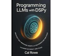 Programming LLMs with DSPy: Architect Self-Improving Agents and RAG Workflows for Maximum Accuracy and Scale