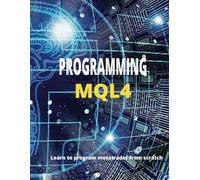 PROGRAMMING MQL4: learn to program metatrader from scratch