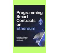 PROGRAMMING SMART CONTRACTS ON ETHEREUM: Develop and deploy decentralized apps with Solidity