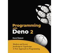 Programming with Deno 2: Modern and Secure JavaScript & TypeScript: A New Approach to Programming