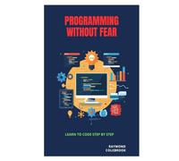 Programming Without Fear: Learn to Code Step by Step