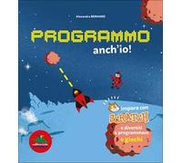 Programmo anch'io. Impara con Scratch e divertiti a programmare 4 giochi. Ediz. illustrata