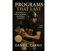 Programs That Last: Building a High School Football Dynasty: High school football coaching guide with program vision, practice structure, trust building, parent communication, fundraising and culture
