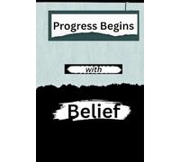 Progress Begins with Belief: A Guided Journal to Build Confidence, Track Growth, and Stay Inspired Every Day