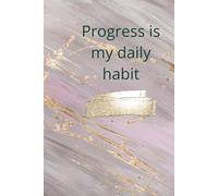 Progress Is My Daily Habit: Motivational And Inspirational Notebook