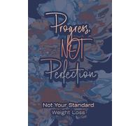 Progress, NOT Perfection - Not Your Standard Weight Loss: Weekly Meal Planner Journal with tips on how to lose weight without restrictive dieting|6x9 ... writing prompts, motivational quotes