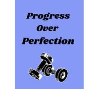 Progress Over Perfection: A Fitness Tracker Journal to Build Momentum, One Day at a Time