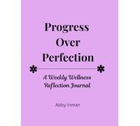 Progress Over Perfection: A Weekly Reflection Journal for Grace, Growth, and Sustainable Habits