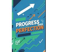 PROGRESS OVER PERFECTION: The Ultimate Motivational Notebook for Teens to Conquer Self-Doubt, Embrace a Growth Mindset, and Celebrate Every Step on the Journey to Achieving Your Biggest Dreams.