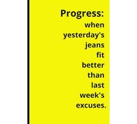 Progress: when yesterday's jeans fit better than last week's excuses.: Funny Gift Notebook: Journal for Friends and Family