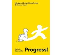 PROGRESS!: Wie du mit Entwicklungsfreude Großes erreichst