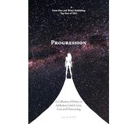 Progression: A Collection of Poetry on Addiction, Grief & Loss, Love and Overcoming