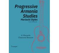 Progressive Armonia Studies Mariachi Styles Trumpet: A Mariachi Classroom Resource