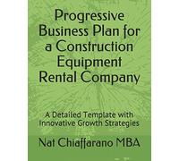 Progressive Business Plan for a Construction Equipment Rental Company: A Detailed Template with Innovative Growth Strategies