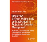 Progressive Decision-Making Tools and Applications in Project and Operation Management: Approaches, Case Studies, Multi-criteria Decision-making, ... Decision Under Uncertainty: 518