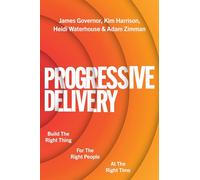 Progressive Delivery: Build the Right Thing for the Right People at the Right Time