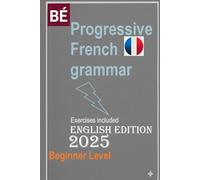 Progressive French Grammar for English Speakers: NEW Edition Learn French Easily !!!