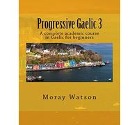 Progressive Gaelic 3: An Academic Course in Gaelic: Volume 3