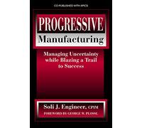 Progressive Manufacturing: Managing Uncertainty While Blazing a Trail to Success