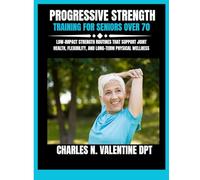 Progressive Strength Training For Seniors Over 70: Low-Impact Strength Routines That Support Joint Health, Flexibility, and Long-Term Physical Wellness