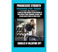 Progressive Strength Training For Teens: A Complete Home Workout System Designed to Build Muscle Power, Endurance, Balance, and Lifelong Healthy Habits in Young People