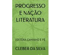 PROGRESSO E NAÇÃO LITERATURA: EDITORA CAMINHO E FÉ