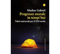 Progresso morale in tempi bui. Valori universali per il XXI secolo
