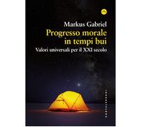 PROGRESSO MORALE IN TEMPI BUI. VALORI UNIVERSALI PER IL XXI SECOLO - 2025