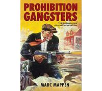 Prohibition Gangsters: The Rise and Fall of a Bad Generation