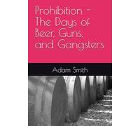 Prohibition - The Days of Beer, Guns, and Gangsters