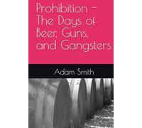 Prohibition - The Days of Beer, Guns, and Gangsters