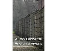 Proibito vivere: di Aldo Bizzarri