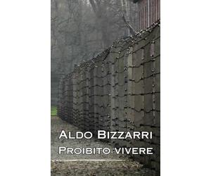 Proibito vivere: di Aldo Bizzarri