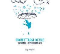 Proiettarsi oltre. Superare l'invecchiamento