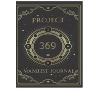 Project 369 Manifestation Journal: 100-Day Guided Workbook to Align Your Thoughts and Attract Your Dreams