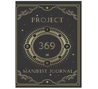 Project 369 Manifestation Journal: 369-Day Guided Workbook to Align Your Thoughts and Attract Your Dreams: A Complete 369-Day Practice to Reprogram Your Mind and Manifest Abundance