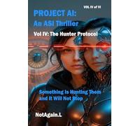 PROJECT AI: An ASI Thriller Vol IV: The Hunter Protocol: Something Is Hunting Them and It Will Not Stop: 4