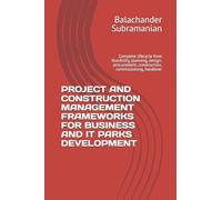 PROJECT AND CONSTRUCTION MANAGEMENT FRAMEWORKS FOR BUSINESS AND IT PARKS DEVELOPMENT: Complete lifecycle from feasibility, planning, design, procurement, construction, commissioning, handover