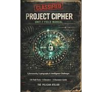 Project Cipher - Unit-7 Field Manual: A Codebreaker Training Workbook with 131 Field Tests Across Cryptography, Networking, Cybersecurity and AI
