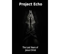 Project Echo: The Lost Years of Jesus Christ