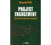 Project engagement. L'arte della leadesrhip di progetto - Pilati Massimo