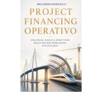 Project Financing Operativo: Strategie, rischi e strutture delle grandi operazioni finanziarie
