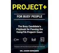 Project+ For Busy People: The Busy Candidate’s Playbook for Passing the CompTIA Project+ Exam