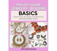 PROJECT GUIDE: JEWELRY BEADING BASICS: Explore Tools, Techniques, and Patterns for Handmade Beaded Jewelry