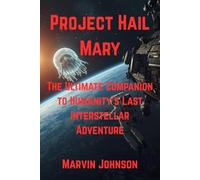 Project Hail Mary: The Ultimate Companion to Humanity’s Last Interstellar Adventure
