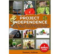 PROJECT INDEPENDENCE: Step-by-Step Off-Grid Blueprint for Total Energy, Water, Food & Heat Freedom Step-by-Step Off-Grid Blueprint for Total