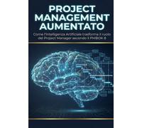 Project Management Aumentato ed.2: Guidare le Decisioni e il Valore con l’IA secondo il PMBOK® Guide 8ª Edizione